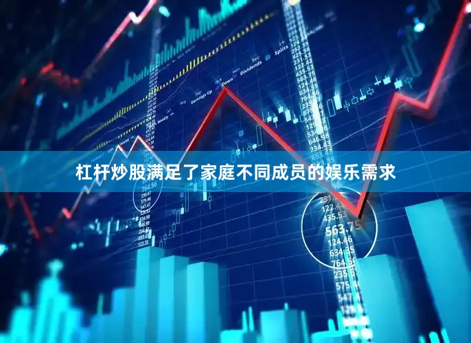 杠杆炒股满足了家庭不同成员的娱乐需求