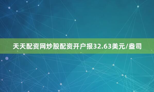 天天配资网炒股配资开户报32.63美元/盎司