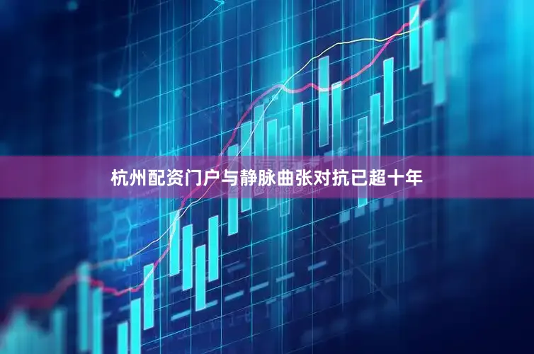 杭州配资门户与静脉曲张对抗已超十年