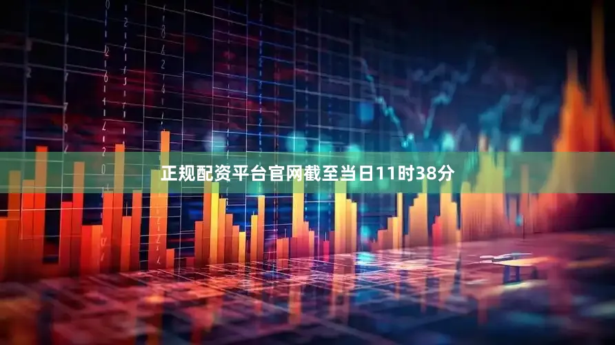 正规配资平台官网截至当日11时38分