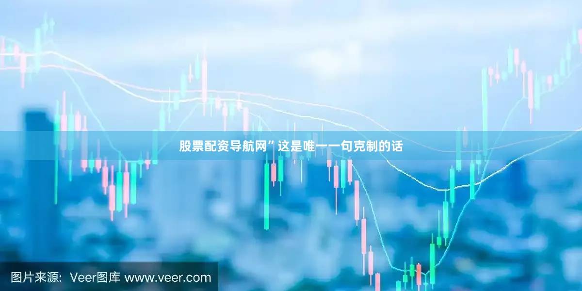 股票配资导航网”这是唯一一句克制的话