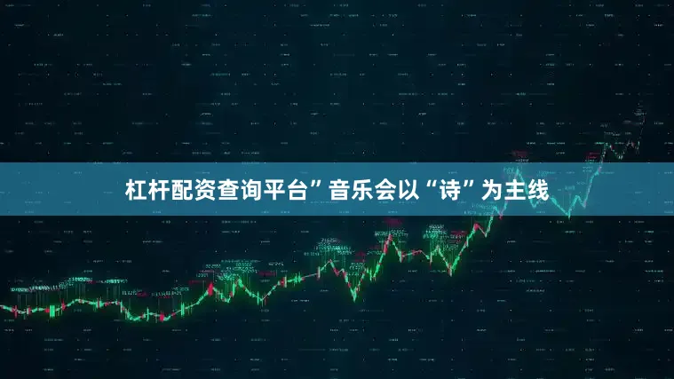 杠杆配资查询平台”音乐会以“诗”为主线